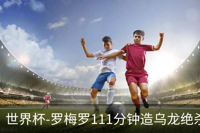 世界杯-罗梅罗111分钟造乌龙绝杀 阿根廷加时3-2佛得角