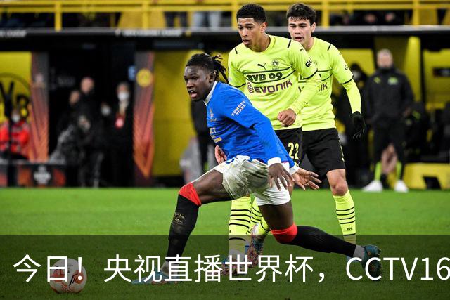 今日！央视直播世界杯，CCTV16转中超，网络转大连鲲城+可为+U17中国男篮+F1等