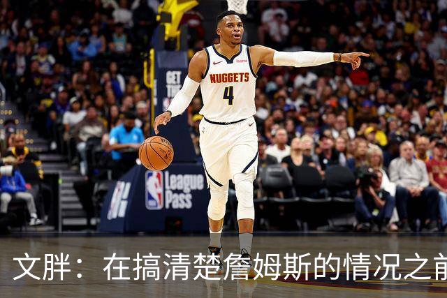 文胖：在搞清楚詹姆斯的情况之前 我们不会看到哈登签约骑士