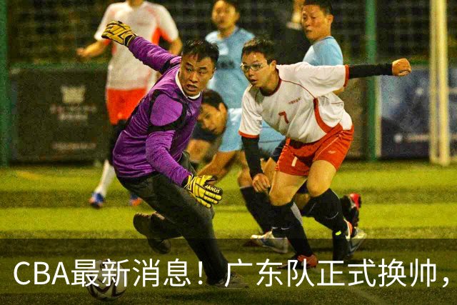 CBA最新消息！广东队正式换帅，杜锋确认离队，外教团队接任！