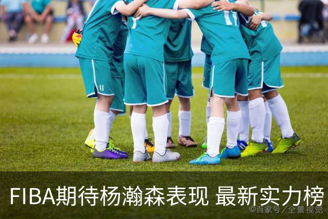 FIBA期待杨瀚森表现 最新实力榜：中国男篮高居第二
